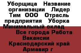 Уборщица › Название организации ­ Лидер Тим, ООО › Отрасль предприятия ­ Уборка › Минимальный оклад ­ 15 000 - Все города Работа » Вакансии   . Краснодарский край,Армавир г.